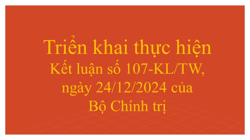 Lãnh đạo, chỉ đạo triển khai Kết luận số 107-KL/TW của Bộ Chính trị